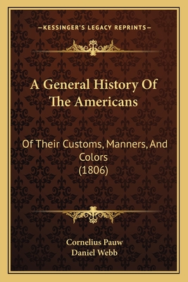 A General History of the Americans: Of Their Customs, Manners, and Colors (1806) - Pauw, Cornelius, and Webb, Daniel