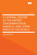 A General History of the Baptist Denomination in America, and Other Parts of the World; Volume 1