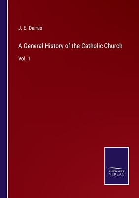 A General History of the Catholic Church: Vol. 1 - Darras, J E