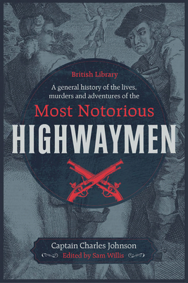 A General History of the Lives, Murders and Adventures of the Most Notorious Highwaymen - Johnson, Captain Charles, and Willis, Sam (Introduction by)