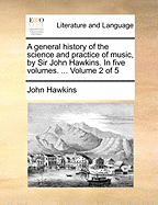 A General History of the Science and Practice of Music, by Sir John Hawkins. In Five Volumes. ... of 5; Volume 2