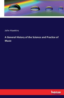 A General History of the Science and Practice of Music - Hawkins, John, Sir