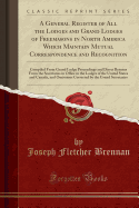 A General Register of All the Lodges and Grand Lodges of Freemasons in North America Which Maintain Mutual Correspondence and Recognition: Compiled from Grand Lodge Proceedings and Direct Returns from the Secretaries in Office in the Lodges of the United