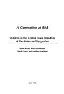 A Generation at Risk: Children in the Central Asian Republics of Kazakhstan and Kyrgyzstan