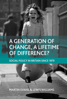 A Generation of Change, a Lifetime of Difference?: Social Policy in Britain Since 1979 - Evans, Martin, and Williams, Lewis