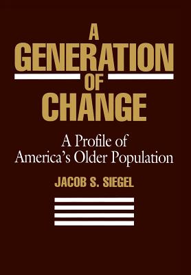 A Generation of Change: A Profile of America's Older Population - Siegel, Jacob S