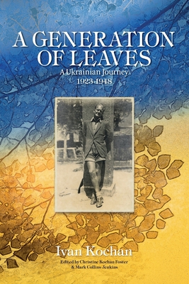 A Generation of Leaves; A Ukrainian Journey 1923-1948 - Foster, Christine Kochan (Editor), and Jenkins, Mark Collins (Editor), and Kochan, Ivan