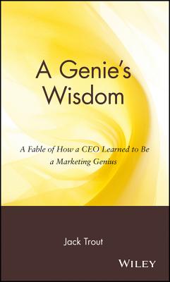A Genie's Wisdom: A Fable of How a CEO Learned to Be a Marketing Genius - Trout, Jack