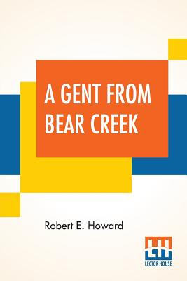 A Gent From Bear Creek - Howard, Robert E