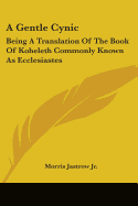 A Gentle Cynic: Being A Translation Of The Book Of Koheleth Commonly Known As Ecclesiastes