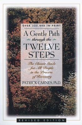 A Gentle Path Through the Twelve Steps: The Classic Guide for All People in the Process of Recovery - Carnes, Patrick J (Introduction by)
