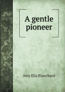 A Gentle Pioneer - Blanchard, Amy Ella