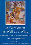 A Gentleman as Well as a Whig: Caesar Rodney and the American Revolution - Scott, Jane