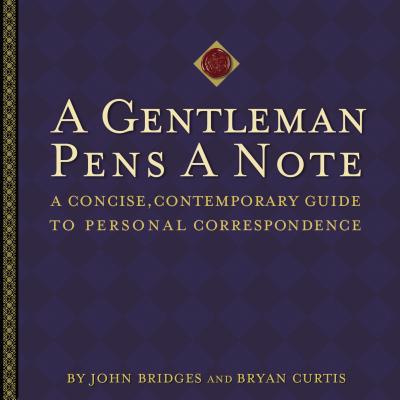 A Gentleman Pens Note: A Concise, Contemporary Guide to Personal Correspondence - Bridges, John