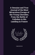 A Genuine and True Journal of the Most Miraculous Escape of the Young Chevalier, From the Battle of Culloden to His Landing in France