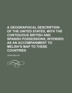 A Geographical Description of the United States, with the Contiguous British and Spanish Possessions, Intended as an Accompaniment to Melish's Map of These Countries