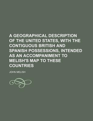 A Geographical Description of the United States, with the Contiguous British and Spanish Possessions, Intended as an Accompaniment to Melish's Map of These Countries - Melish, John