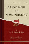 A Geography of Manufacturing (Classic Reprint)