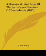 A Geological Hand Atlas Of The Sixty-Seven Counties Of Pennsylvania (1885)