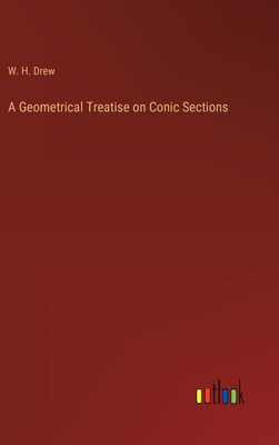 A Geometrical Treatise on Conic Sections - Drew, W H