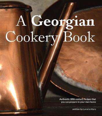A Georgian Cookery Book - Hare, Laraine