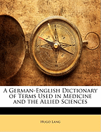 A German-English Dictionary of Terms Used in Medicine and the Allied Sciences