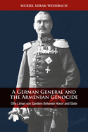 A German General and the Armenian Genocide: Otto Liman Von Sanders Between Honor and State
