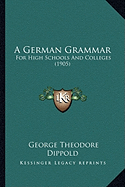 A German Grammar: For High Schools And Colleges (1905)