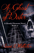 A Ghost of Water: A Ghostly Elements Novel