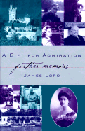 A Gift for Admiration: Further Memoirs - Lord, James