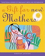 A Gift for New Mothers: Traditional Wisdom of Pregnancy, Birth and Motherhood