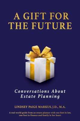 A Gift For The Future: Conversations About Estate Planning - Markus, Lindsey P