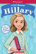 A Girl Named Hillary: True Story of Hillary Clinton (American Girl True Stories): The True Story of Hillary Clinton