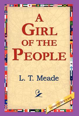 A Girl of the People - Meade, L T, and 1st World Library (Editor), and 1stworld Library (Editor)