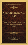 A Girl's Life Eighty Years Ago; Selections from the Letters of Eliza Southgate Bowne