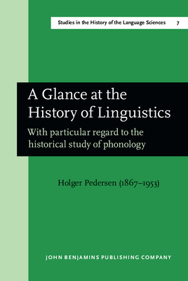 A Glance at the History of Linguistics: With Particular Regard to the Historical Study of Phonology - Pedersen, Holger, and Henriksen, Caroline (Translated by), and Koerner, E F K (Introduction by)