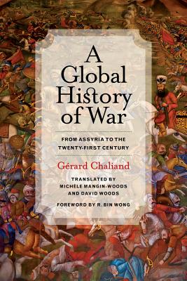 A Global History of War: From Assyria to the Twenty-First Century - Chaliand, Grard, and Mangin-Woods, Michle (Translated by), and Woods, David (Translated by)