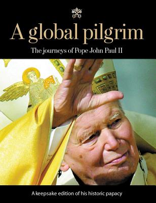 A Global Pilgrim: The Journeys of Pope John Paul II - The Chicago Tribune