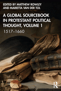 A Global Sourcebook in Protestant Political Thought, Volume I: 1517-1660