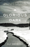A Glorious Dark: Finding Hope in the Tension Between Belief and Experience - Swoboda, A J