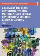 A Glossary for Doing Postqualitative, New Materialist and Critical Posthumanist Research Across Disciplines
