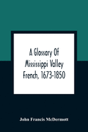 A Glossary Of Mississippi Valley French, 1673-1850