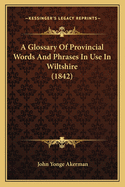 A Glossary of Provincial Words and Phrases in Use in Wiltshire (1842)