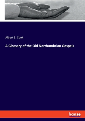 A Glossary of the Old Northumbrian Gospels - Cook, Albert S