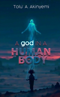 A god in a Human Body - Akinyemi, Tolu' a