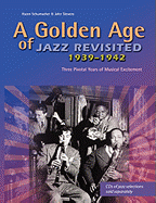 A Golden Age of Jazz Revisited 1939-1942: Three Pivotal Years of Musical Excitement When Jazz Was World's Popular Music