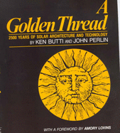 A Golden Thread: 2500 Years of Solar Architecture and Technology - Butti, Ken, and Perlin, John