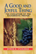 A Good and Joyful Thing: The Evolution of the Eucharistic Prayer