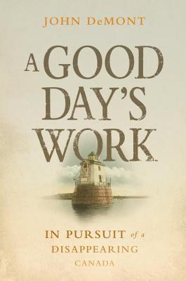 A Good Day's Work: In Pursuit of a Disappearing Canada - Demont, John