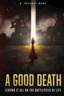 A Good Death: Leaving It All on the Battlefield of Life